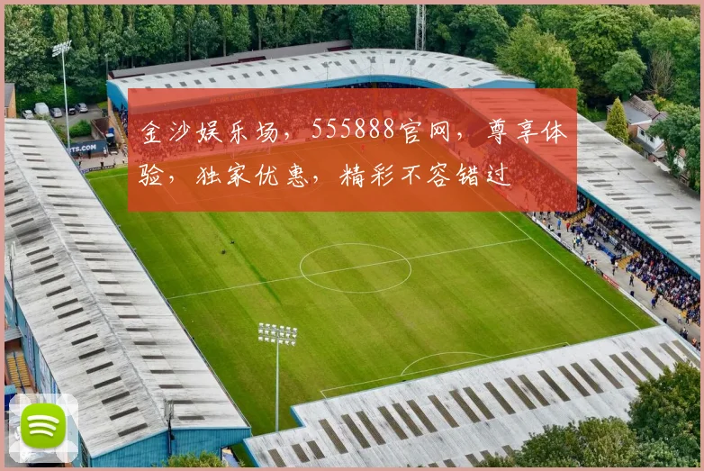 金沙娱乐场，555888官网，尊享体验，独家优惠，精彩不容错过